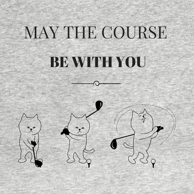 May The Course Be With You - Golf & Cat Lovers by TeeBunny17